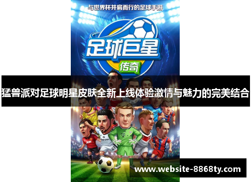 猛兽派对足球明星皮肤全新上线体验激情与魅力的完美结合