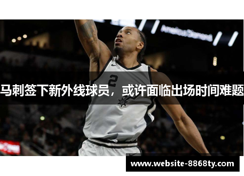 马刺签下新外线球员，或许面临出场时间难题